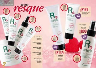 Resque Body Lotion
150ml
ONLY R149
AA/01179/15
Resque Camphor
Cream 500ml
ONLY R129
AA/01195/17
Resque Crème 30ml
ONLY R169
AA/01159/13
Resque Mist 100ml
ONLY R209
AA/01171/13
resqueto my
R129
ONLY
Repairsdry,crackedand flakyfeet
R149ONLY Foot Repair
Balm 100ml
VALUE R179
AA/01198/17
R99
ONLY
Improves:
Shine,
Growth,
Thinning
hair, Dry
and brittle
ends
Hair Nutrition+
100ml
VALUE R149
AA/01174/13
Improves:
Swelling,
Stiffness,
Blood
circulation
Circulation 75ml
VALUE R159
AA/01196/17
ZeroAche+ 75ml
ONLY R179
AA/01172/13
Relieves:
Sprains,
Muscle
aches,
Stiffness
Intenselymoisturisesand protectsskin
Reduces
symptoms
of: Colds,
Flu ,
Bronchitis
Softens
and
nourishes
skin.
Ideal for:Rashes,Eczema,Insect bites,Sunburn
25WHILE STOCKS LAST24
TREATMENT BODY CARE
SAVE
R30
SAVE
R30
SAVE
R50
 