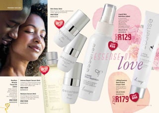 TREATMENT SKIN CARE
Moisture Serum 30ml
Inca Omega oil and hyaluronic
complex moisturises intensely,
without an oily after-feel.
ONLY R349
AA/00134/15
Skin Detox 30ml
Reduces acne, pimples, pigmentation
marks, ageing and dullness..
ONLY R339
AA/00123/16
Rooibos
Miracle
Tissue Oil
100ml
Helps improve
skin’s elasticity
whilst it soothes
and relieves
itchiness, dry
skin, eczema and
sunburn.
ONLY R339
AA/00243/09
Liquid Skin
Nutrition 100ml
A convenient,
vitamin-enriched
skin spray that
significantly
improves dry,
damaged, problem
and sunburnt skin.
VALUE R179
AA/00285/16
R179
ONLY
Lifting Essence
Neck & Bust
Cream 75ml
Helps to tighten,
lift and firm your
skin.
VALUE R269
AA/00391/10
11WHILE STOCKS LAST10
R129
ONLY
e s s e n s e o f
love
seller
BEST
seller
BEST
Intense Repair Serum 30ml
Contains 11 botanical oils to help
repair visible signs of damage, to
reveal more radiant skin.
ONLY R349
AA/00255/15
SAVE
R50
SAVE
R90
 