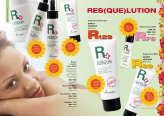 Resque Mist 100ml
ONLY R209
AA/01171/13
Hair Nutrition+ 100ml
ONLY R149
AA/01174/13
Resque
Camphor
Cream 500ml
Soothing cream
with the benefits
of glycerine and
camphor that
help to intensely
moisturise and
protect skin.
ONLY R129
AA/01195/17
ZeroAche+ 75ml
ONLY R179
AA/01172/13
Resque Crème 30ml
Resque Circulation 75ml
Resque Essence 10ml
25WHILE STOCKS LAST24
TREATMENTBODYCRAE
RES(QUE)LUTION
SAVE R30
VALUE R159
AA/01196/17
129R
SAVE R50
VALUE R129
AA/01169/13
79R
SAVE R70
VALUE R169
AA/01159/13
99R
Ideal for:
Rashes,
Eczema,
Insect bites,
Sunburn
Improves:Sinus andHayfever
Improves:
Swelling,
Stiffness,
Blood
circulation
Relieves:
Sprains,
muscle aches,
stiffness
Protects
against: Hair
loss, brittle
hair, split
ends
Reduces
symptoms
of: Colds, flu,
bronchitis
 