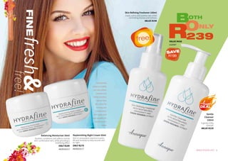 Marinematt
helps to mattify
the skin where
needed and
Green Rooibos
rejuvenates
skin. Ideal for
normal and
combination
skin types and
also suitable for
sensitive skin
types.
Skin Refining Freshener 100ml
Cools, calms and soothes skin while
controlling dryness and oiliness.
VALUE R199
5WHILE STOCKS LAST4
Balancing Moisturiser 50ml
Soothes, conditions and softens normal
and combination skin, while providing a
mattifying effect.
ONLY R289
AA/00163/17
Replenishing Night Cream 50ml
Rich in antioxidant vitamins A and E,
B5 and minerals to help nourish skin
at night.
ONLY R279
AA/00222/17
free!
FINEfresh
free!
Gentle
Cleanser
150ml
A gentle milky
cleanser.
VALUE R239
NORMAL,COMBINATIONSKINCARE
NLYO
239R
BOTH
VALUE R438
1520087
SAVE
R199
 