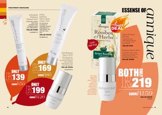 ESSENSE OF
annique
18 19WHILE STOCKS LAST
Moisture Serum 30ml
A hydrating serum with
hyaluronic acid and Inca
omega seed oil that
decreases inflammation.
VALUE R329
TREATMENT SKINCARE
ONLY
139
saveR50
ONLY
169
saveR80
ONLY
199
saveR120
Antioxidant
Radiance
Masque 50ml
Improves uneven
skin-tone,
problem skin,
enlarged pores
and dehydration.
VALUE R189
AA/00361/12
Anti-Redness
Serum 30ml
Clinically proven
to increase cell
renewal and reduce
skin redness,
inflammation and
bacterial growth.
VALUE R319
AA/00132/15
Lifting
Essence
Neck & Bust
Cream 75ml
An exclusive
complex of
naturally derived
ingredients to
help tighten, lift
and firm your
skin.
VALUE R249
AA/00391/10
Green Rooibos
Tea 50g
Supplies potent
antioxidants that play
an essential role in
rejuvenation.
VALUE R49
saveR159VALUE R378
1120184
BOTH
ONLY
219
anti-
ageing
“I'm crazy
about the
Moisture
Serum. Since
I started
using it, my
skin hasn't
been so dry
in winter. I
will definitely
recommend it
to my clients.”
Rene Mostert
 
