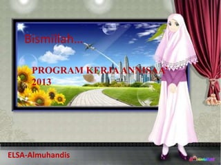 PROGRAM KERJAANNISAA’
2013
ELSA-Almuhandis
Bismillah…
 