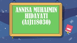 ANNISA MUHAIMIN
HIDAYATI
(A1J118030)
 