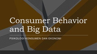Consumer Behavior
and Big Data
PSIKOLOGI KONSUMEN DAN EKONOMI
 