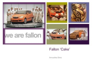 +
Fallon ‘Cake’
Annushka Sims
 