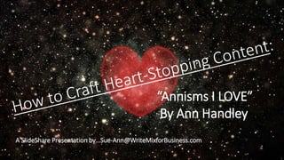 “Annisms I LOVE”
By Ann Handley
A SlideShare Presentation by…
Sue-Ann@WriteMixforBusiness.com
 
