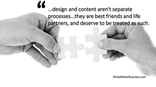 ...design and content aren't separate
processes...they are best friends and life
partners, and deserve to be treated as such.

WriteMixforBusiness.com
 