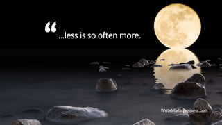 less is so often more.
WriteMixforBusiness.com

 