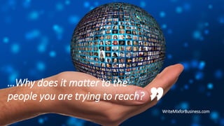 Why does it matter to the
people you are trying to reach?

WriteMixforBusiness.com
 