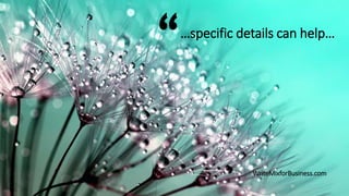 specific details can help
WriteMixforBusiness.com

 