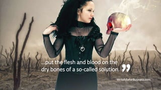 put the flesh and blood on the
dry bones of a so-called solution.
WriteMixforBusiness.com

 