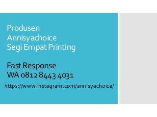 Produsen
Annisyachoice
Segi Empat Printing
Fast Response
WA 0812 8443 4031
https://www.instagram.com/annisyachoice/
 