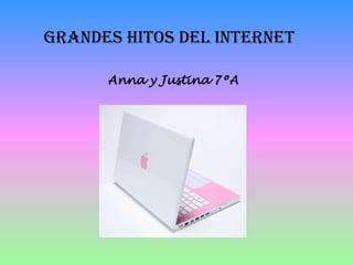 Grandes Hitos del Internet
Anna y Justina 7ºA
 
