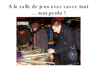 A la salle de jeux avec casse tout … tout perdu ! 