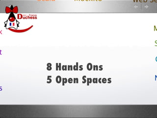 Scala   Mockito   Web Se



x                         M

                           S
t
                           C
      8 Hands Ons
      5 Open Spaces        N
s
 