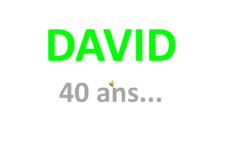DAVID
40 ans...
 