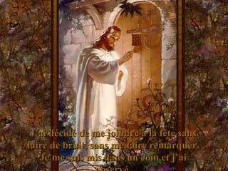 J’ai décidé de me joindre à la fête sans faire de bruit, sans me faire remarquer. Je me suis mis dans un coin et j’ai observé. 