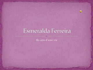 80 ans d’une vie Esmeralda Ferreira 