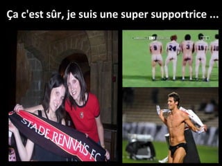 Ça c'est sûr, je suis une super supportrice ... 