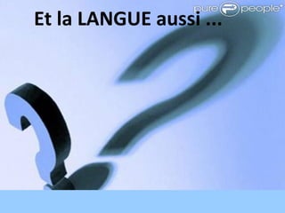Et la LANGUE aussi ... 