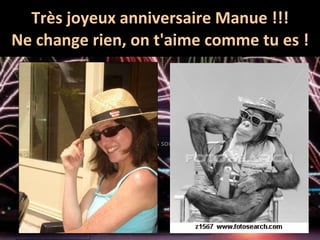 Très joyeux anniversaire Manue !!! Ne change rien, on t'aime comme tu es ! 