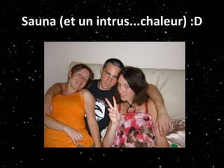Sauna (et un intrus...chaleur) :D 