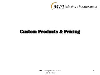 MPI – Making a Positive Impact
1-800-459-9487
1
Custom Products & Pricing
 