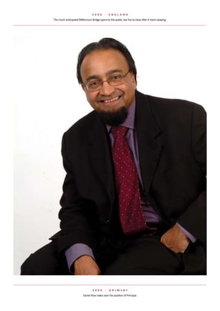 2 000      -    e NGlaND
The	much-anticipated	Millennium	Bridge	opens	to	the	public,	but	has	to	close	after	it	starts	swaying.




                                  2 000       -   G rIMsBy
                          Daniel	Khan	takes	over	the	position	of	Principal.
 