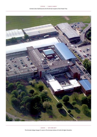 2 004       -   e NGlaND
         Architect	Zaha	Hadid	becomes	the	first	female	recipient	of	the	Pritzker	Prize.




                                2 004      -   G rIMsBy
The	Grimsby	College	changes	it’s	name	to	The	Grimsby	Institute	of	Further	&	Higher	Education.
 