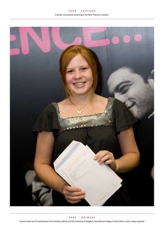 2 006      -   e NGlaND
                                         A	whale	is	discovered	swimming	in	the	River	Thames	in	London.




                                                         2 006      -   G rIMsBy
A	partnership	was	formed	between	the	Grimsby	Institute	and	the	University	of	Yangtze’s	International	College	in	China	where	a	joint	campus	opened.
 