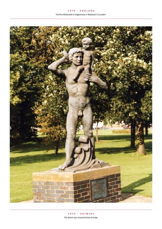 1 974      -   e NGlaND
The	first	McDonalds	in	England	was	in	Woolwich	S.E.London.




              1 979     -   G rIMsBy
         The	district	was	renamed	Great	Grimsby.
 