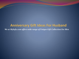We at Mylofu.com offers wide range of Unique Gift Collection For Men
 