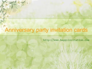 Anniversary party invitation cards
http://www.happyinvitation.com
 