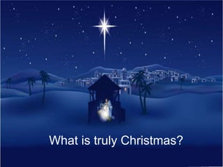 What is truly Christmas?
 