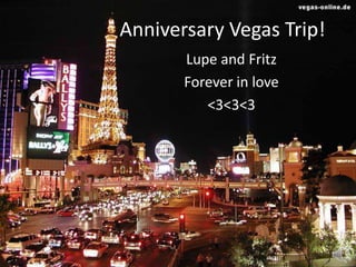 Anniversary Vegas Trip! Lupe and Fritz  Forever in love  <3<3<3 