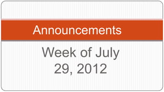 Announcements
 Week of July
  29, 2012
 