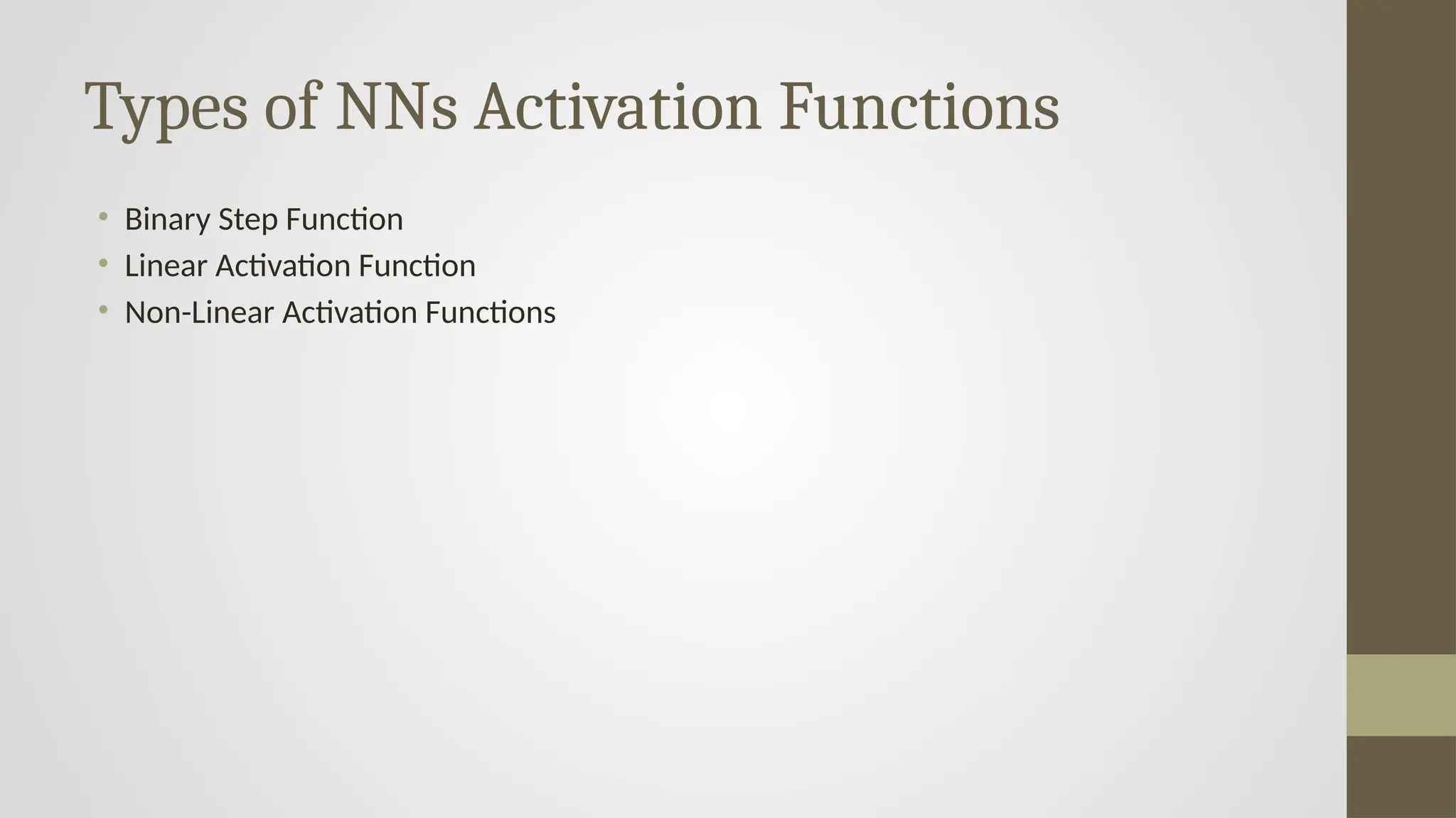 Types of NNs Activation Functions
• Binary Step Function
• Linear Activation Function
• Non-Linear Activation Functions
 