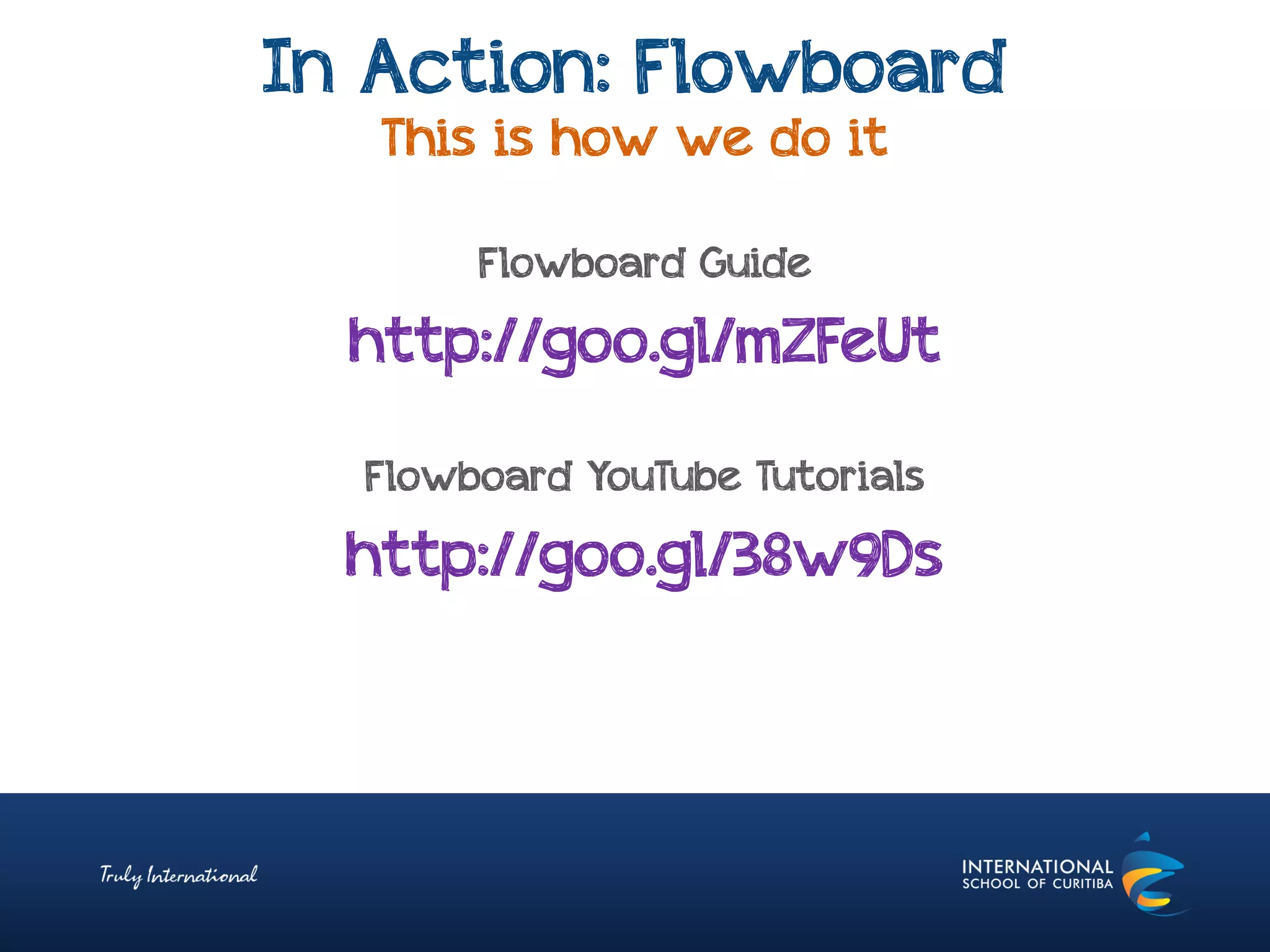 In Action: Flowboard
This is how we do it
Flowboard Guide
http://goo.gl/mZFeUt
Flowboard YouTube Tutorials
http://goo.gl/38w9Ds
 