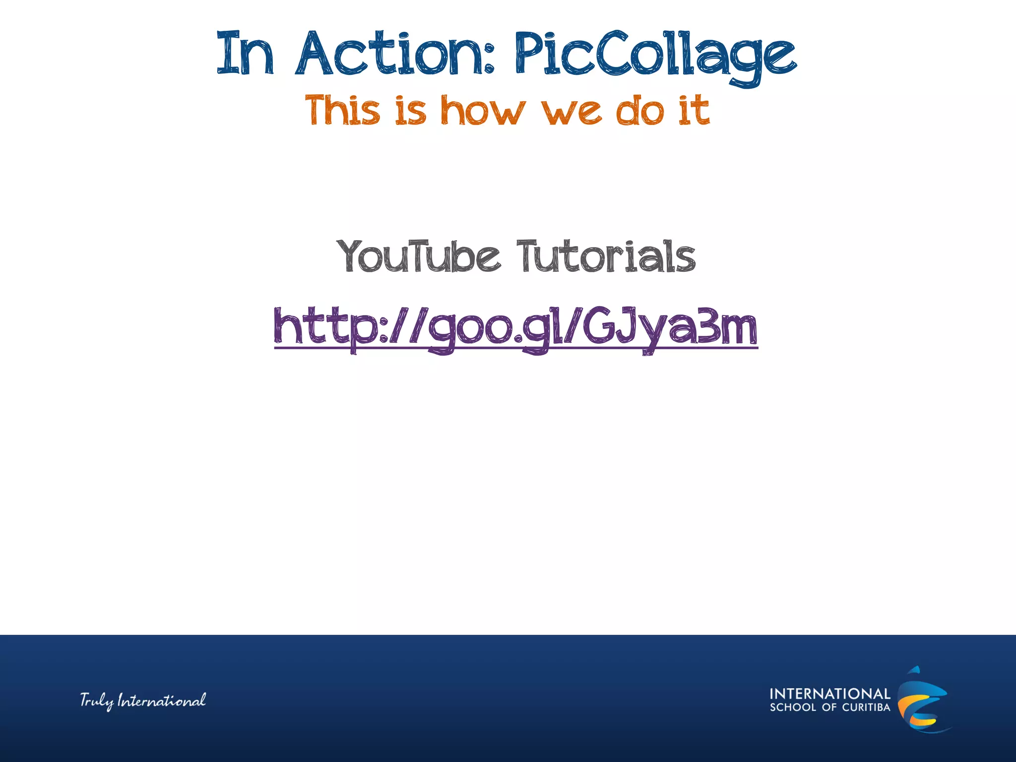 In Action: PicCollage
This is how we do it
YouTube Tutorials
http://goo.gl/GJya3m
 