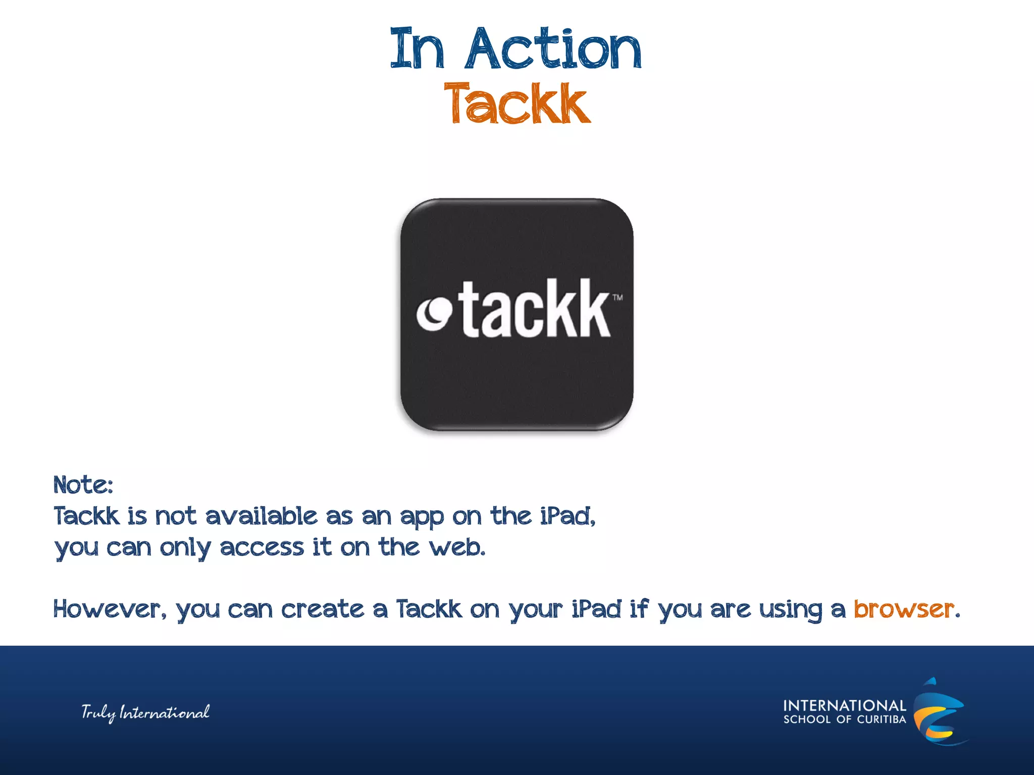 In Action
Tackk
Note:
Tackk is not available as an app on the iPad,
you can only access it on the web.
However, you can create a Tackk on your iPad if you are using a browser.
 