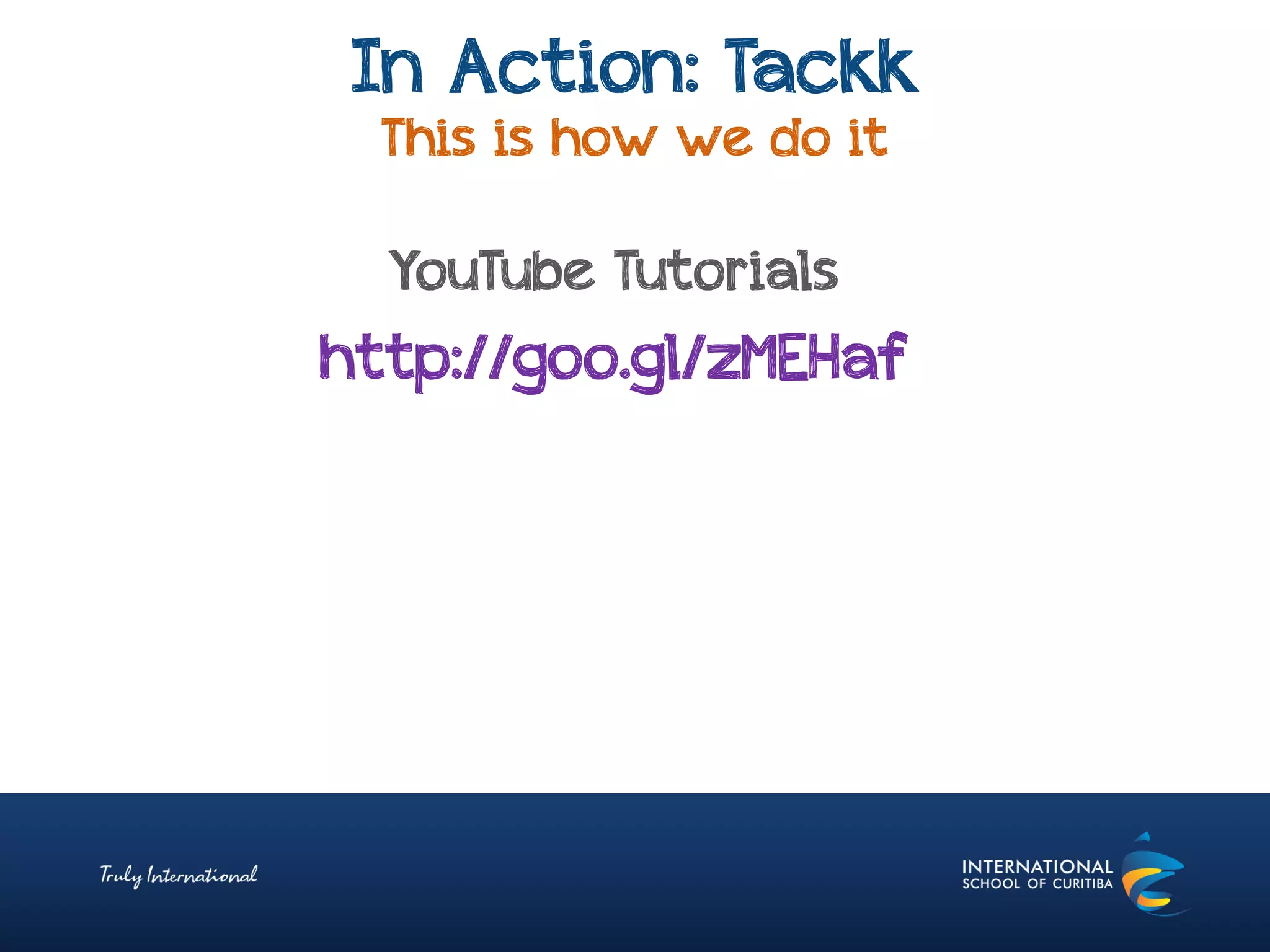 In Action: Tackk
This is how we do it
YouTube Tutorials
http://goo.gl/zMEHaf
 
