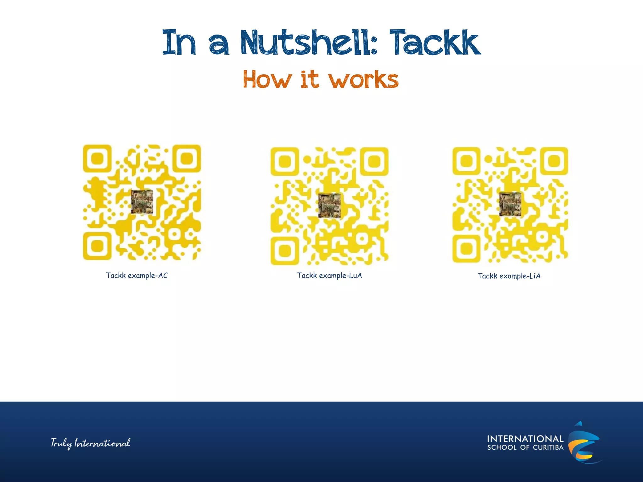 In a Nutshell: Tackk
How it works
Tackk example-LuA Tackk example-LiATackk example-AC
 
