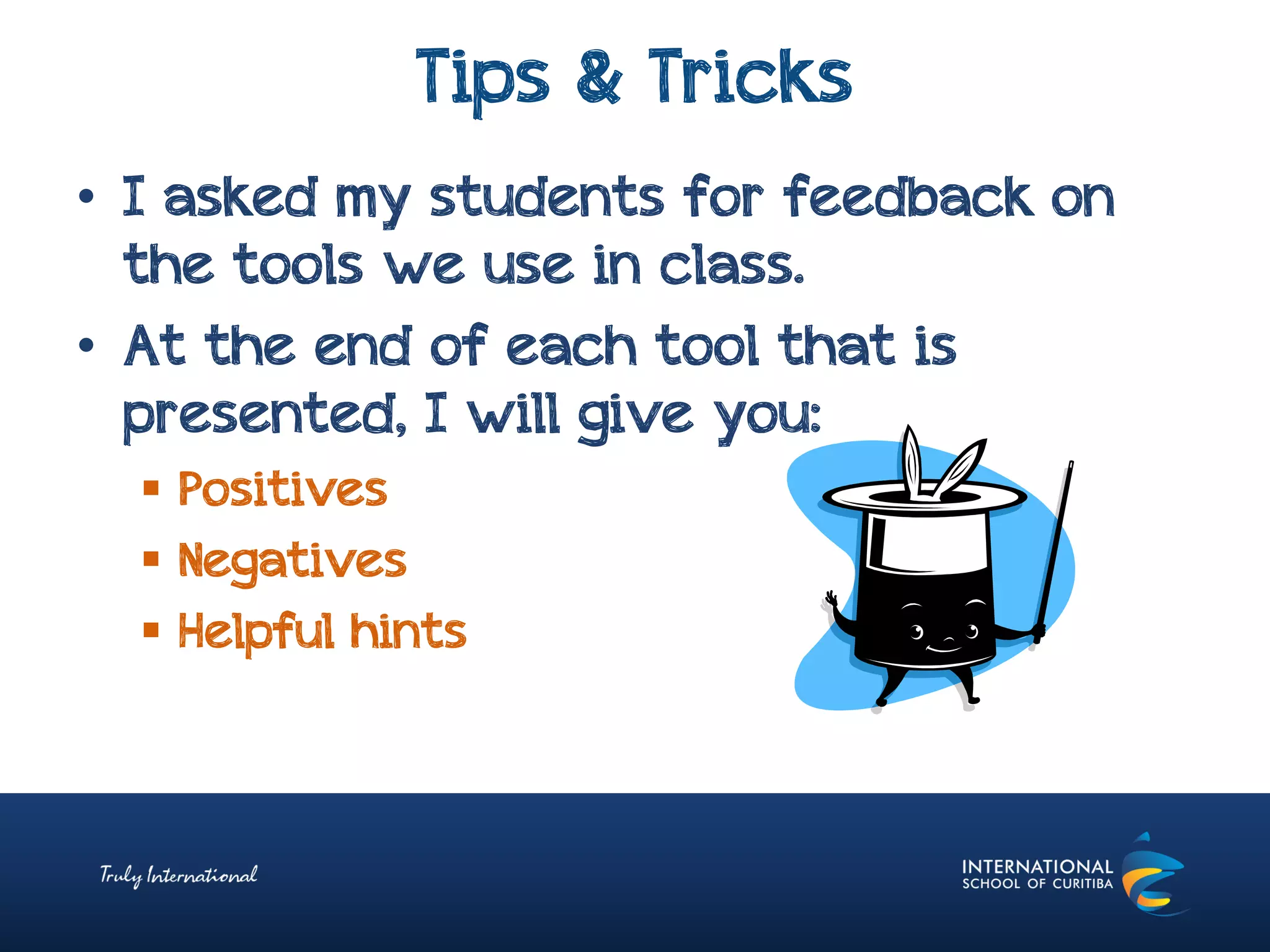 Tips & Tricks
• I asked my students for feedback on
the tools we use in class.
• At the end of each tool that is
presented, I will give you:
 Positives
 Negatives
 Helpful hints
 