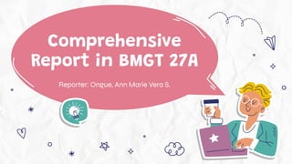 Comprehensive
Report in BMGT 27A
Reporter: Ongue, Ann Marie Vera S.
 