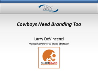 Cowboys Need Branding Too

        Larry DeVincenzi
    Managing Partner & Brand Strategist
 