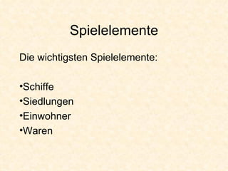 Spielelemente Die wichtigsten Spielelemente: Schiffe Siedlungen Einwohner Waren 