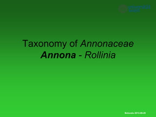 Taxonomy of Annonaceae
Annona - Rollinia
Botucatu 2013-08-20
 