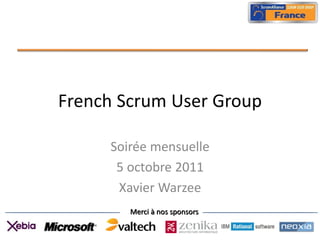 French Scrum User Group

     Soirée mensuelle
      5 octobre 2011
      Xavier Warzee
        Merci à nos sponsors
 