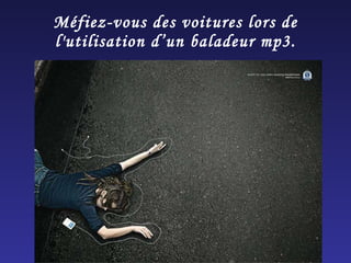 Méfiez-vous des voitures lors de l'utilisation d’un baladeur mp3. 