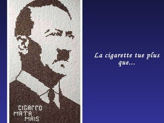La cigarette tue plus que... 